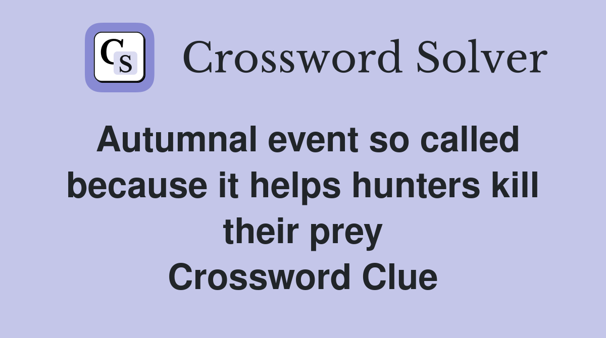 Autumnal event so called because it helps hunters kill their prey Crossword Clue