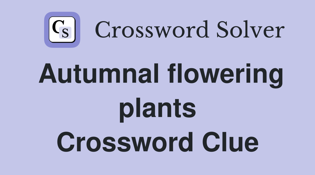 Autumnal flowering plants Crossword Clue