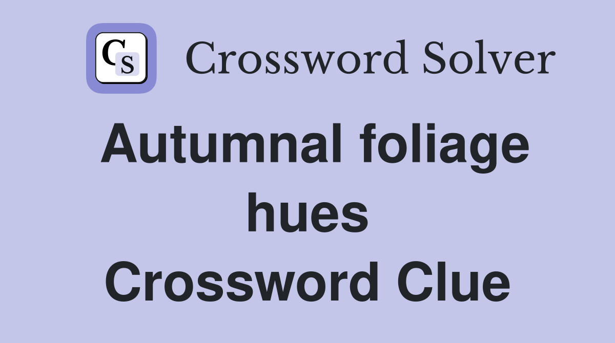 Autumnal foliage hues Crossword Clue