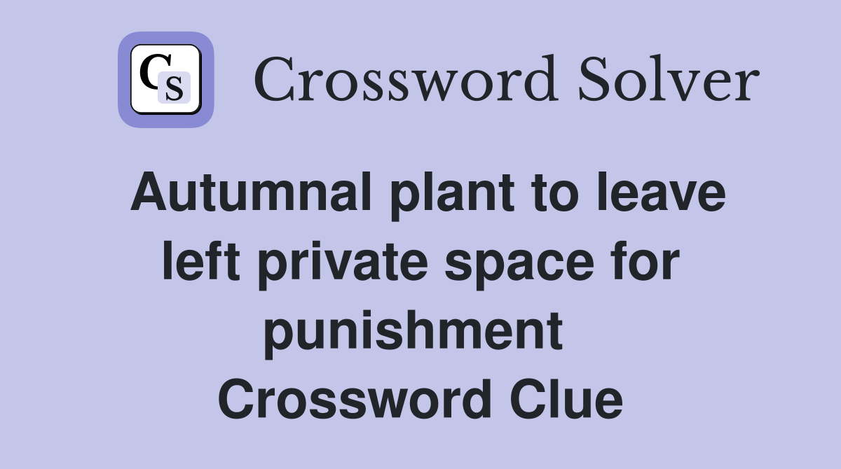 Autumnal plant to leave left private space for punishment  Crossword Clue