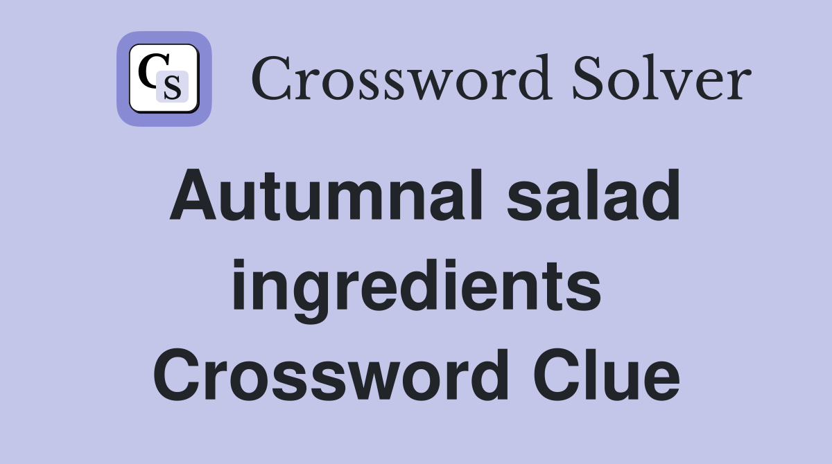 Autumnal salad ingredients Crossword Clue