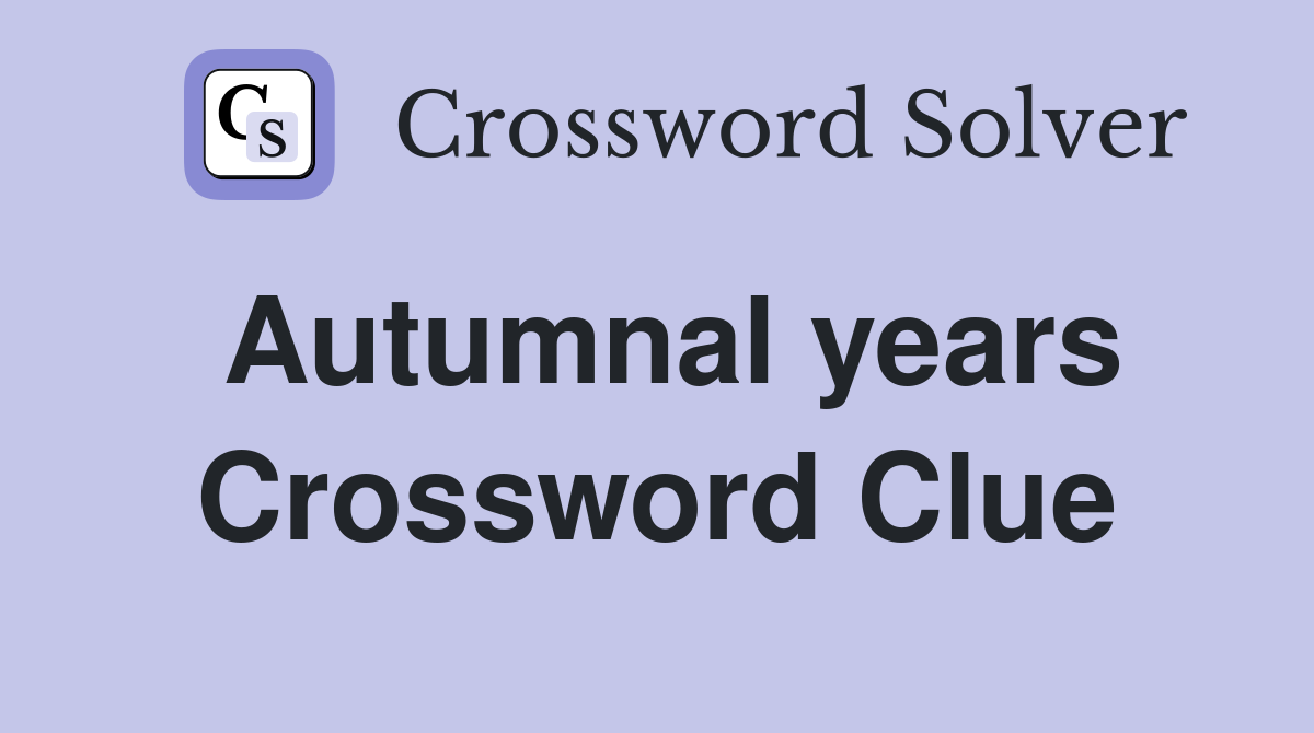 Autumnal years Crossword Clue