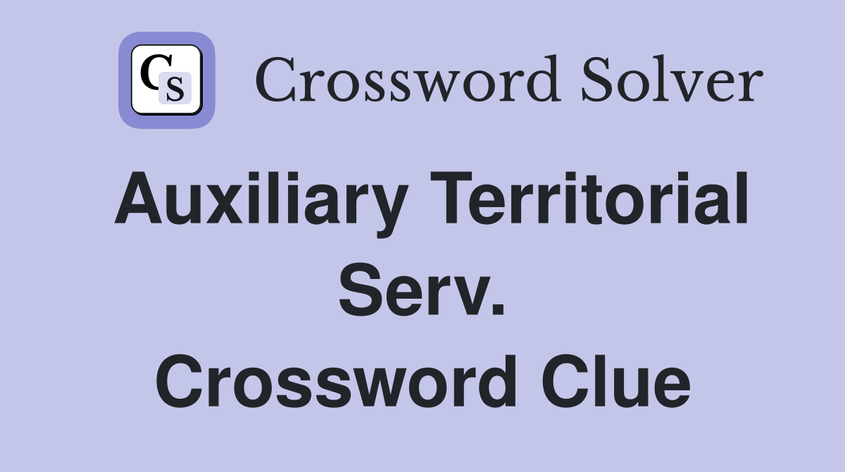 Auxiliary Territorial Serv. Crossword Clue