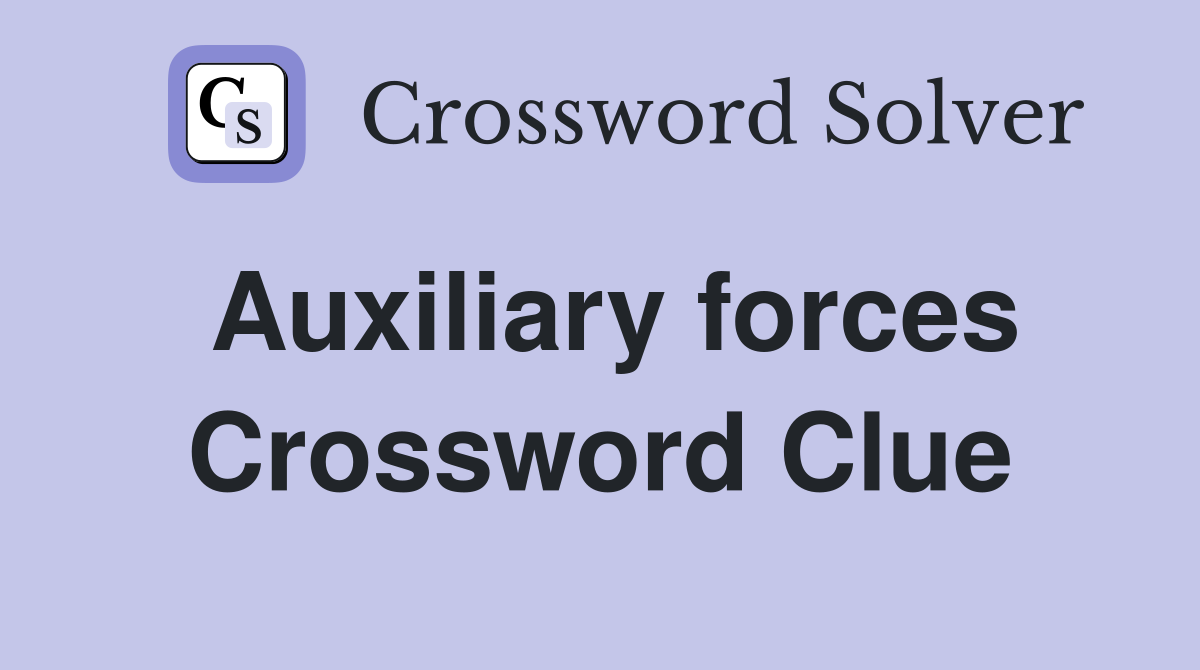 Auxiliary forces Crossword Clue