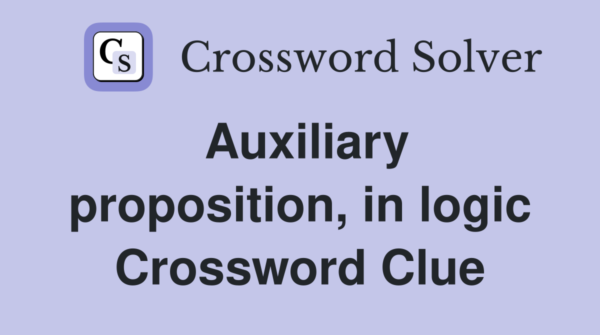 Auxiliary proposition, in logic Crossword Clue