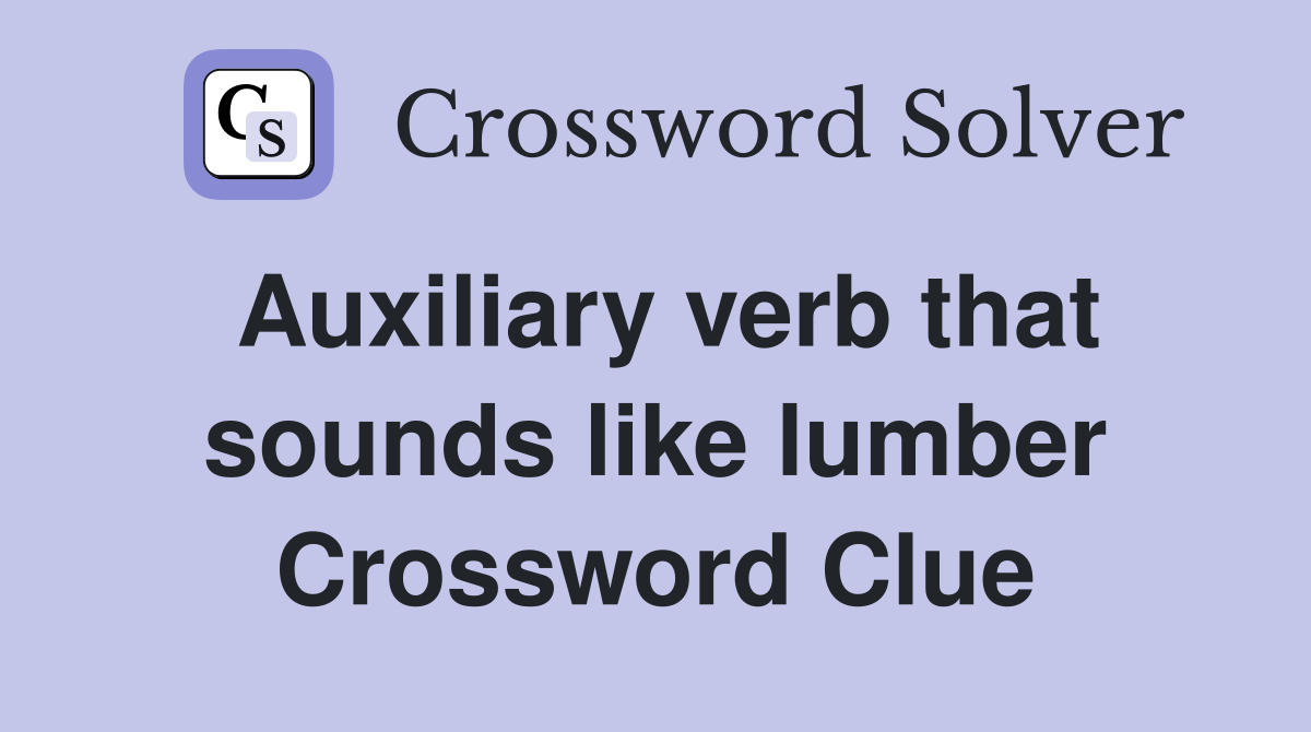 Auxiliary verb that sounds like lumber Crossword Clue