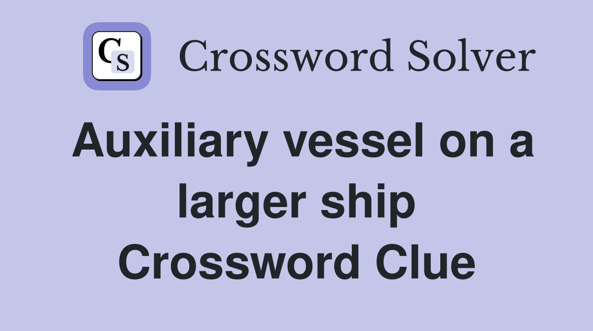 Auxiliary vessel on a larger ship Crossword Clue