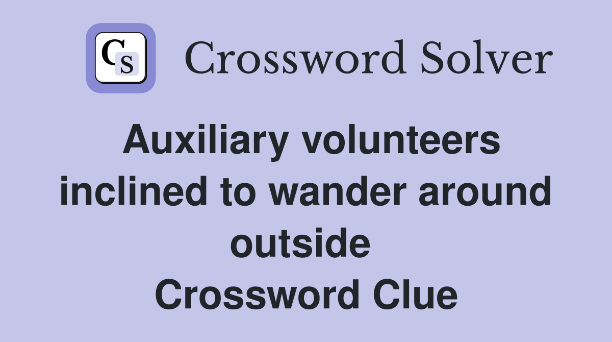 Auxiliary volunteers inclined to wander around outside  Crossword Clue