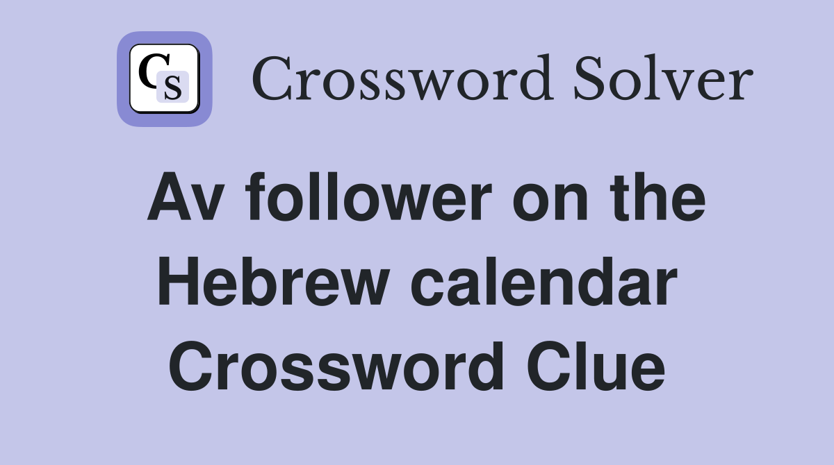 Av follower on the Hebrew calendar Crossword Clue