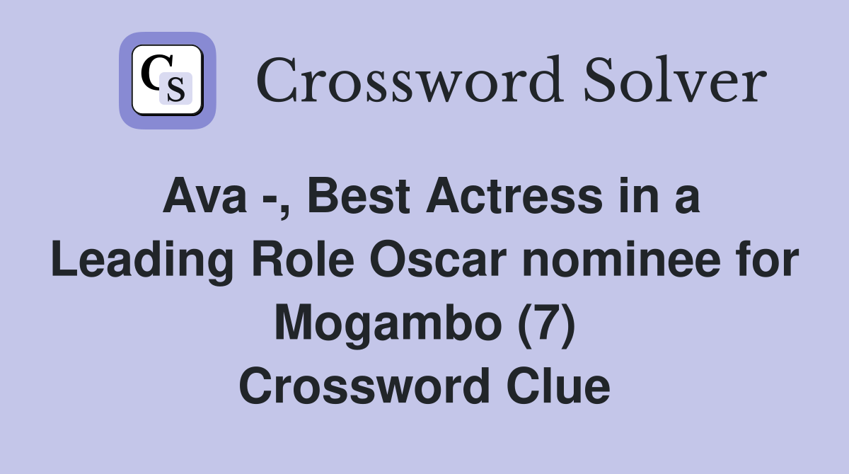 Ava -, Best Actress in a Leading Role Oscar nominee for Mogambo (7) Crossword Clue