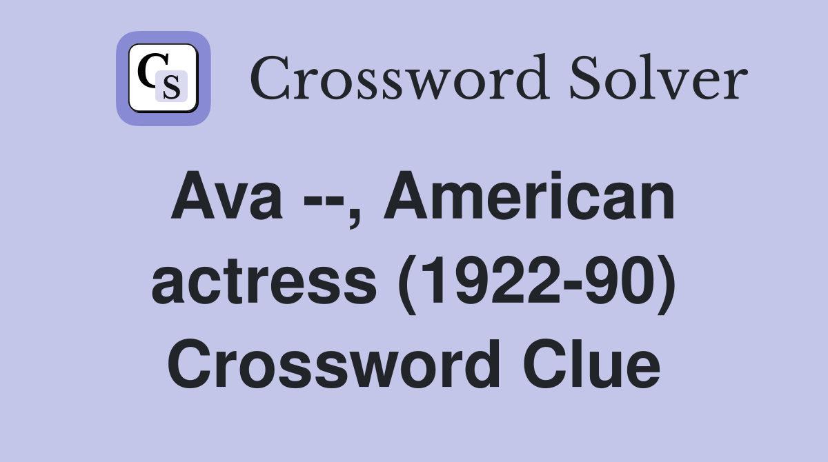 Ava --, American actress (1922-90) Crossword Clue
