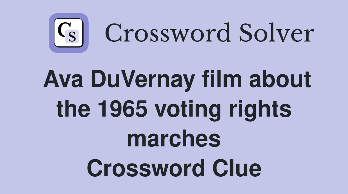 Ava DuVernay film about the 1965 voting rights marches Crossword Clue