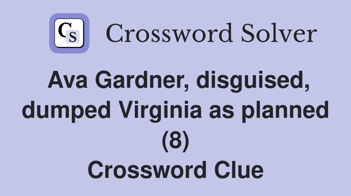 Ava Gardner, disguised, dumped Virginia as planned (8) Crossword Clue