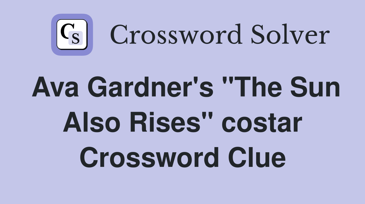 Ava Gardner's "The Sun Also Rises" costar Crossword Clue