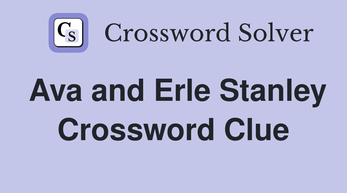 Ava and Erle Stanley Crossword Clue