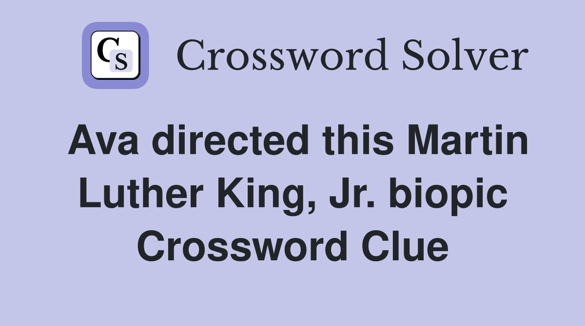 Ava directed this Martin Luther King, Jr. biopic Crossword Clue