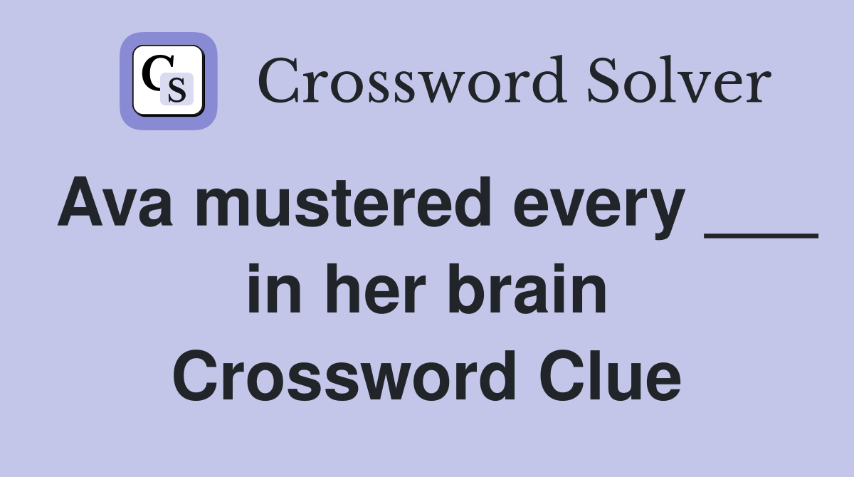 Ava mustered every ___ in her brain Crossword Clue