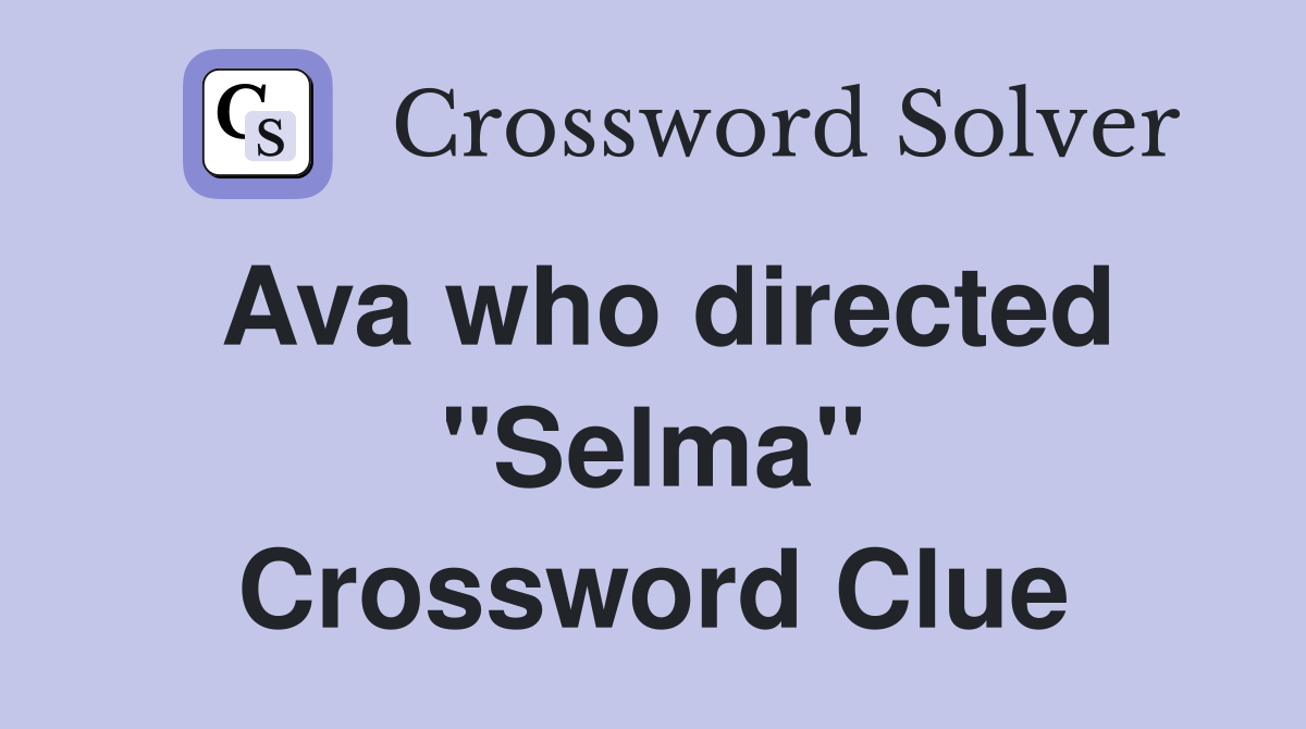 Ava who directed ''Selma'' Crossword Clue