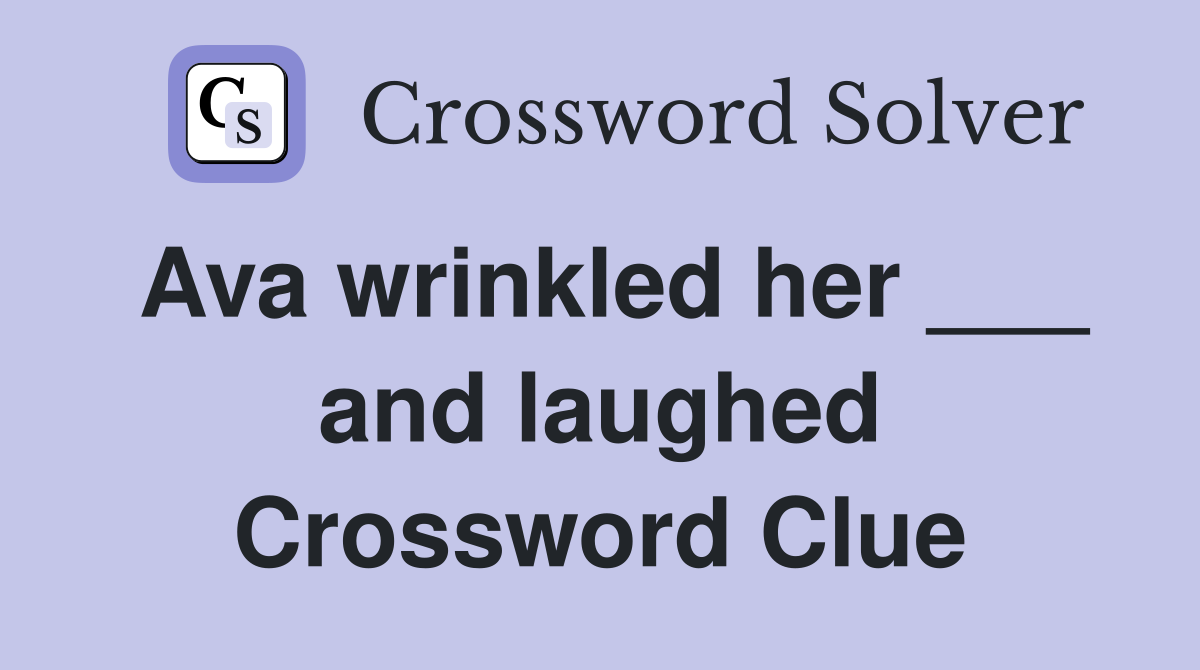 Ava wrinkled her ___ and laughed Crossword Clue