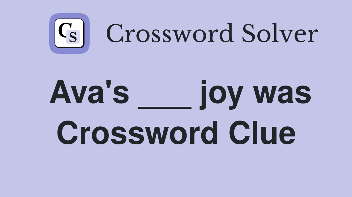 Ava's ___ joy was Crossword Clue