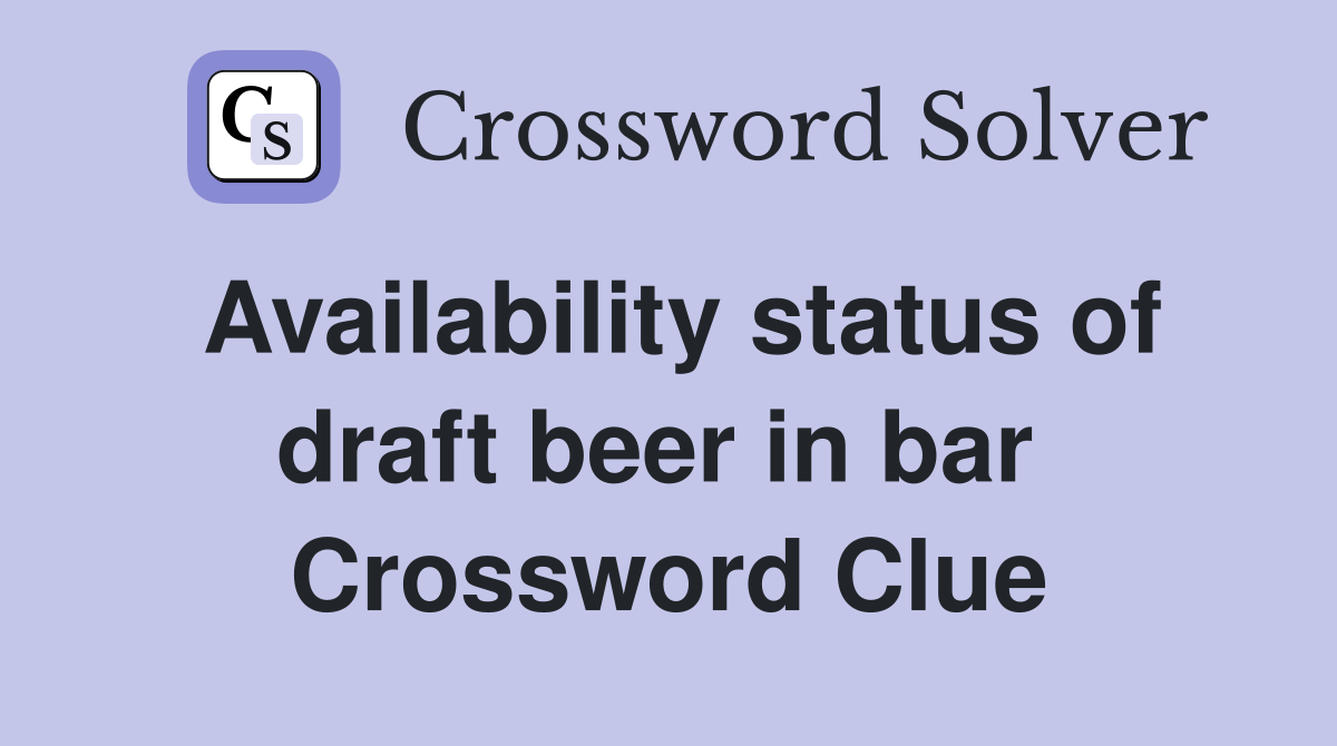 Availability status of draft beer in bar  Crossword Clue