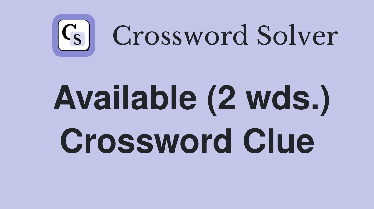 Available (2 wds.) Crossword Clue