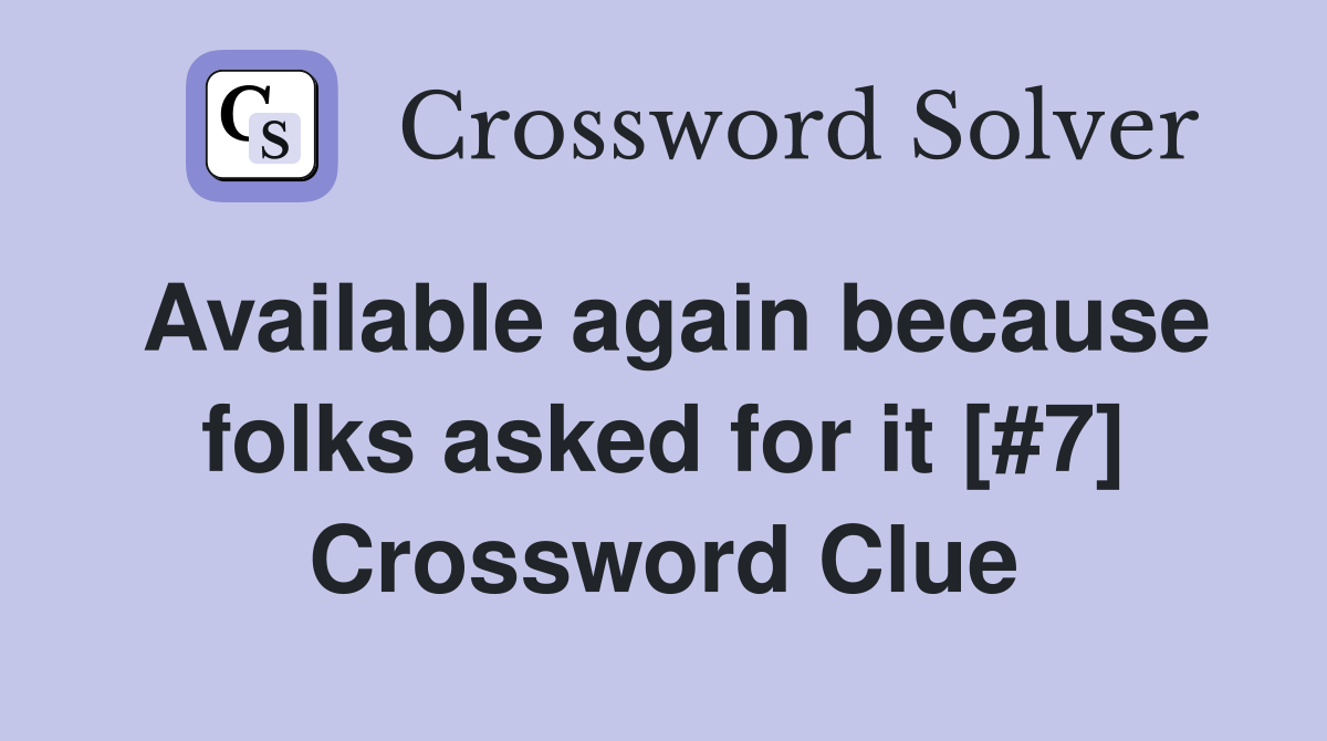 Available again because folks asked for it [#7] Crossword Clue
