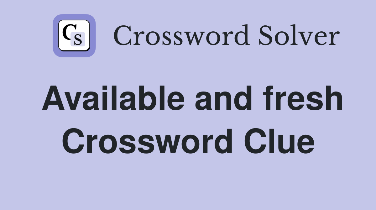 Available and fresh Crossword Clue