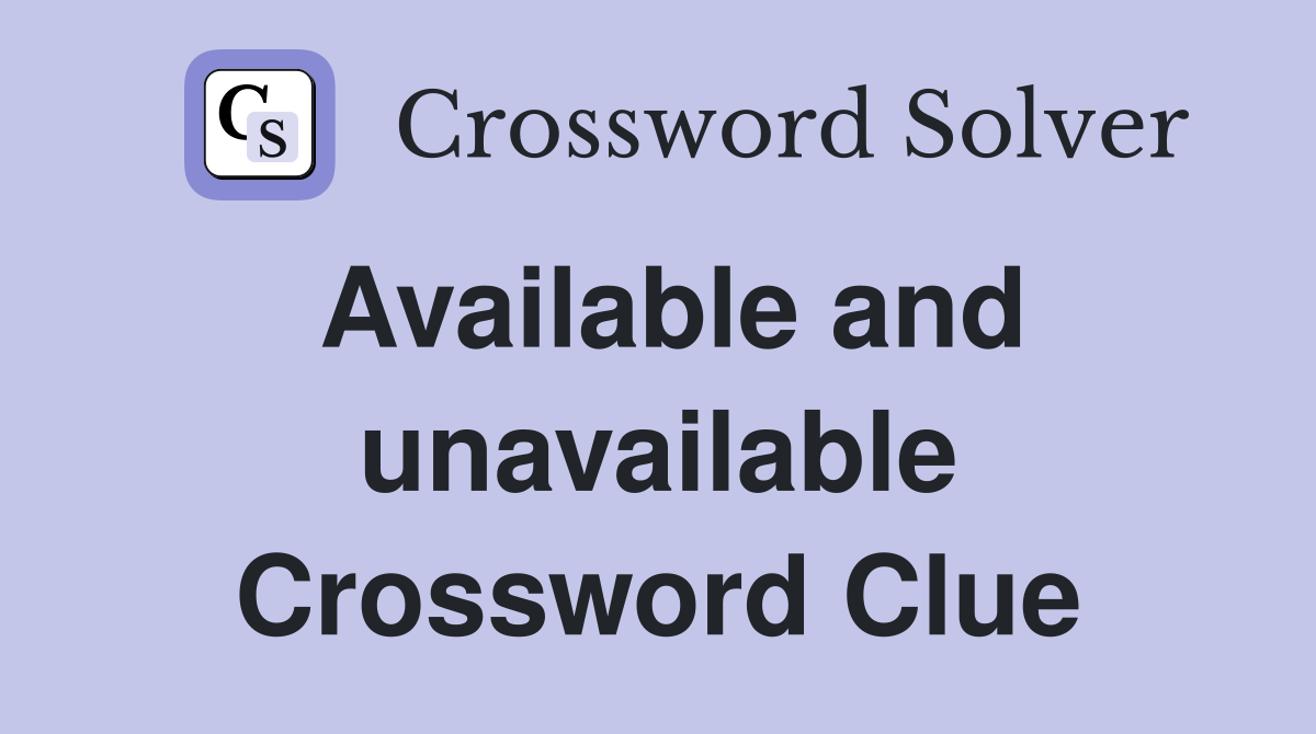 Available and unavailable Crossword Clue