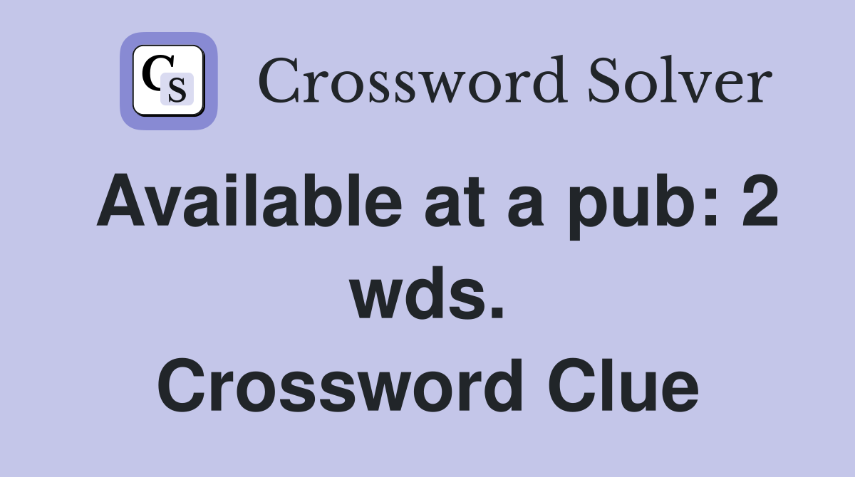 Available at a pub: 2 wds. Crossword Clue