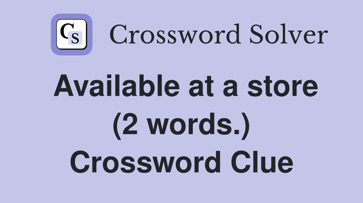 Available at a store (2 words.) Crossword Clue