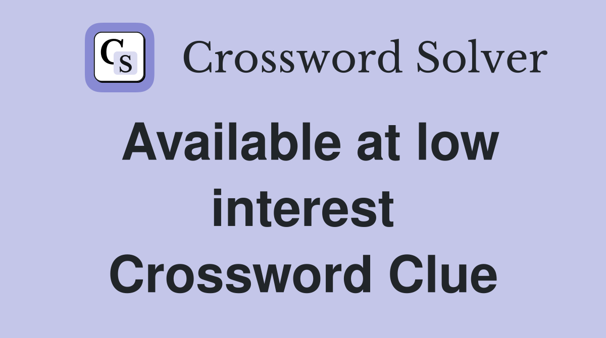 Available at low interest Crossword Clue