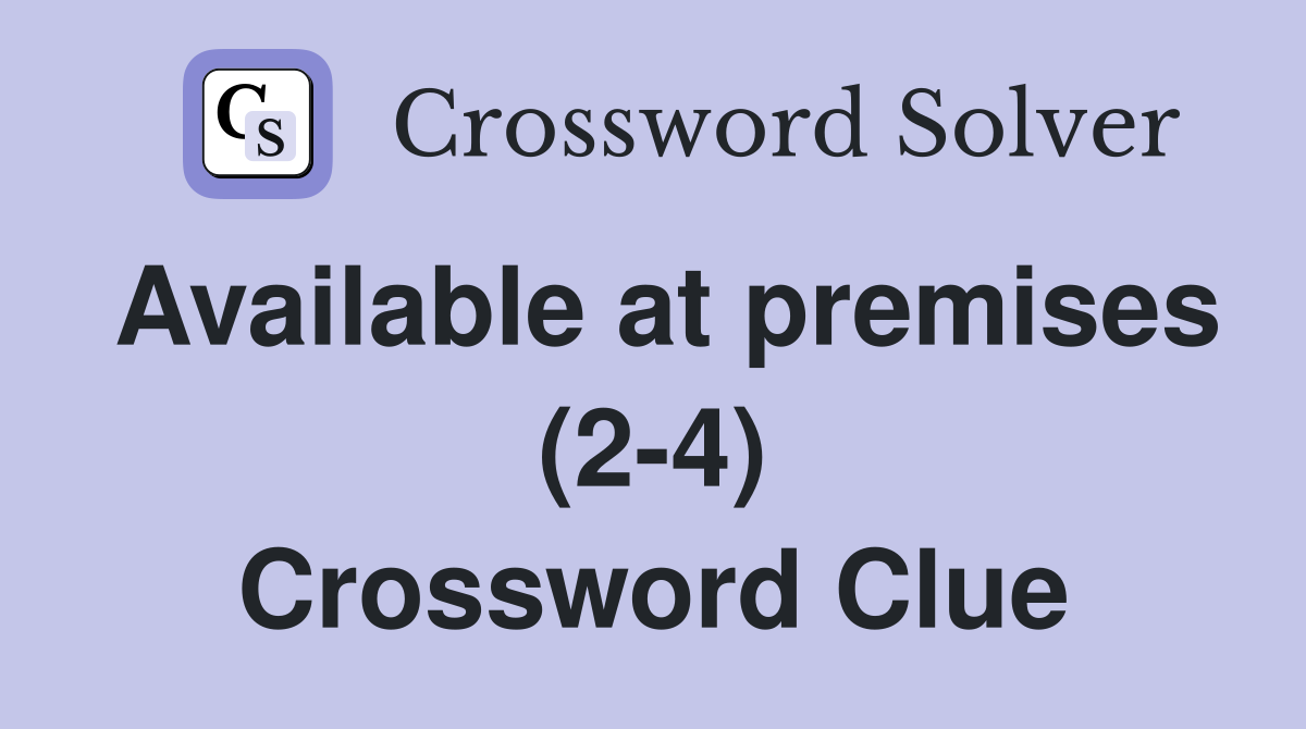 Available at premises (2-4) Crossword Clue