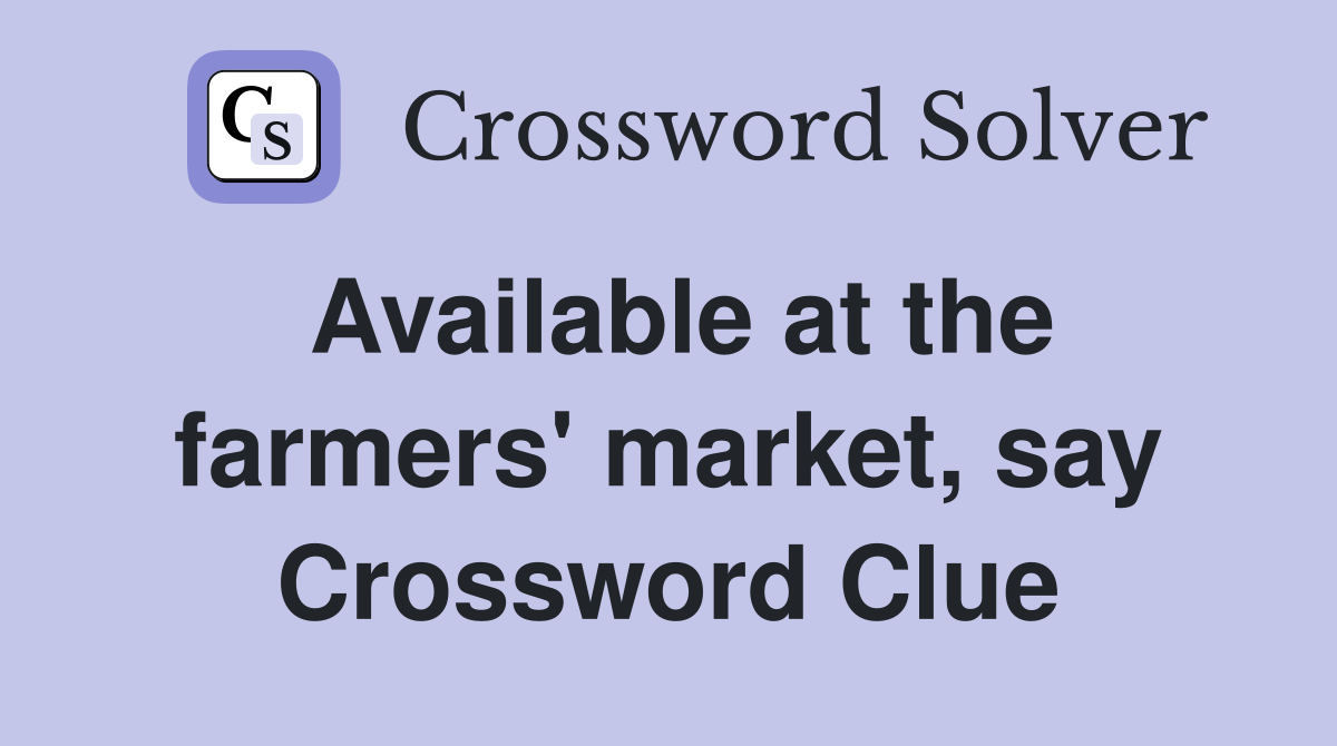 Available at the farmers' market, say Crossword Clue