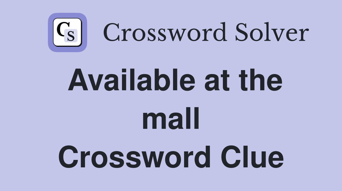 Available at the mall Crossword Clue