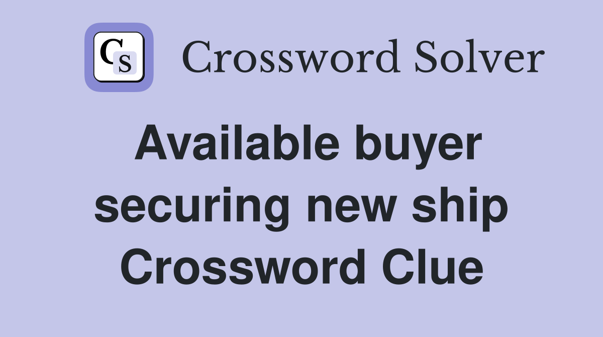 Available buyer securing new ship Crossword Clue