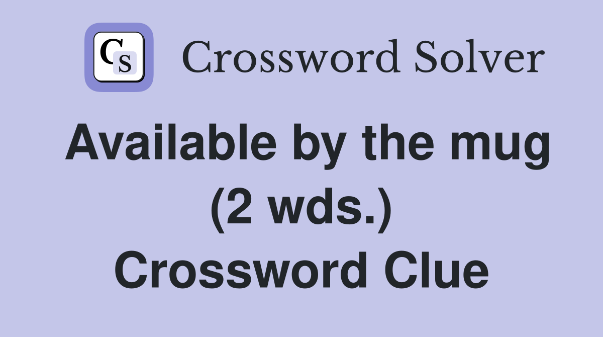 Available by the mug (2 wds.) Crossword Clue