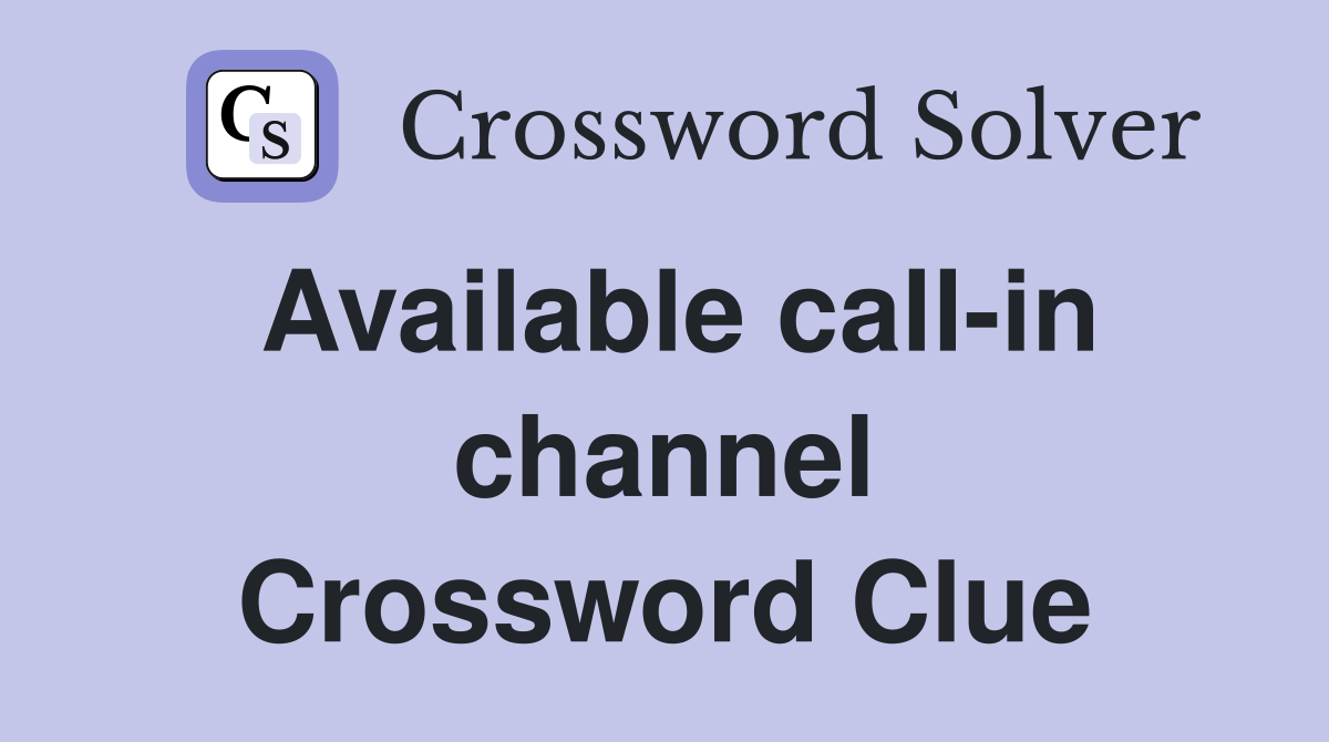 Available call-in channel Crossword Clue