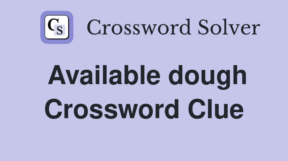 Available dough Crossword Clue