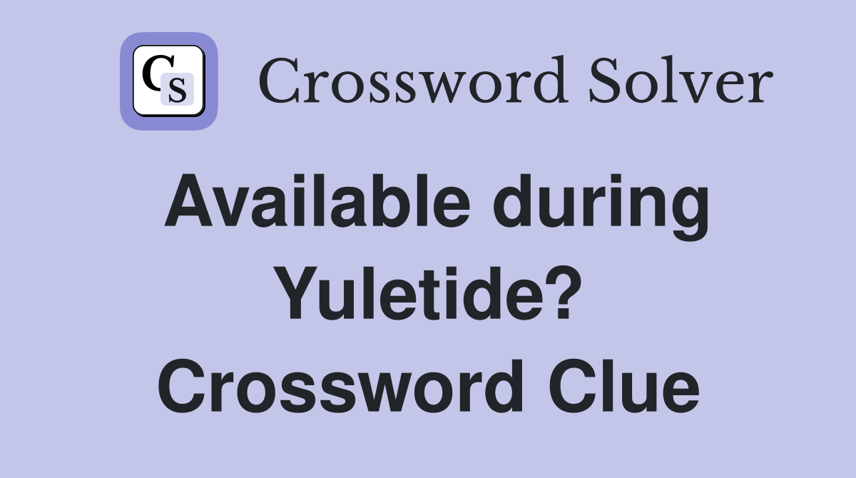 Available during Yuletide? Crossword Clue