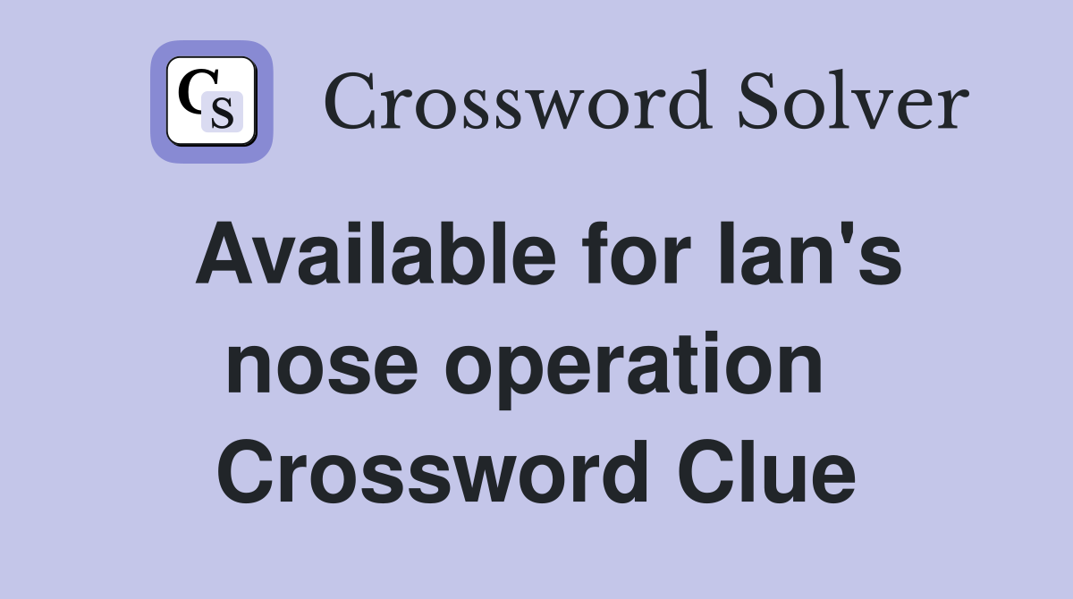 Available for Ian's nose operation  Crossword Clue