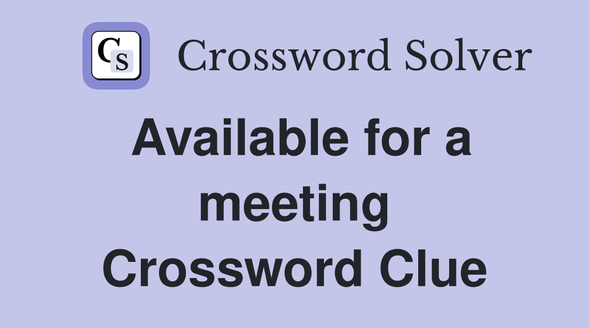 Available for a meeting Crossword Clue