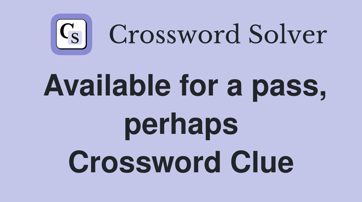 Available for a pass, perhaps Crossword Clue