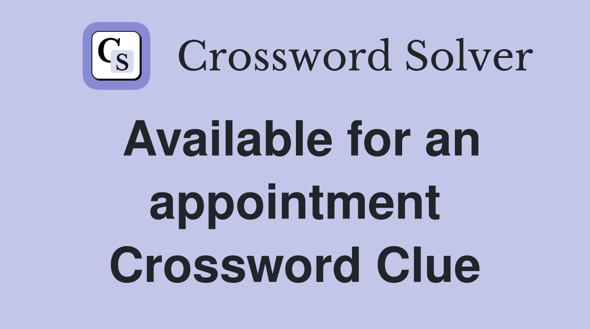 Available for an appointment Crossword Clue