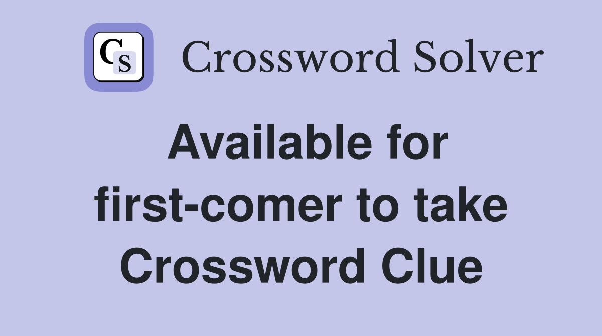 Available for first-comer to take Crossword Clue