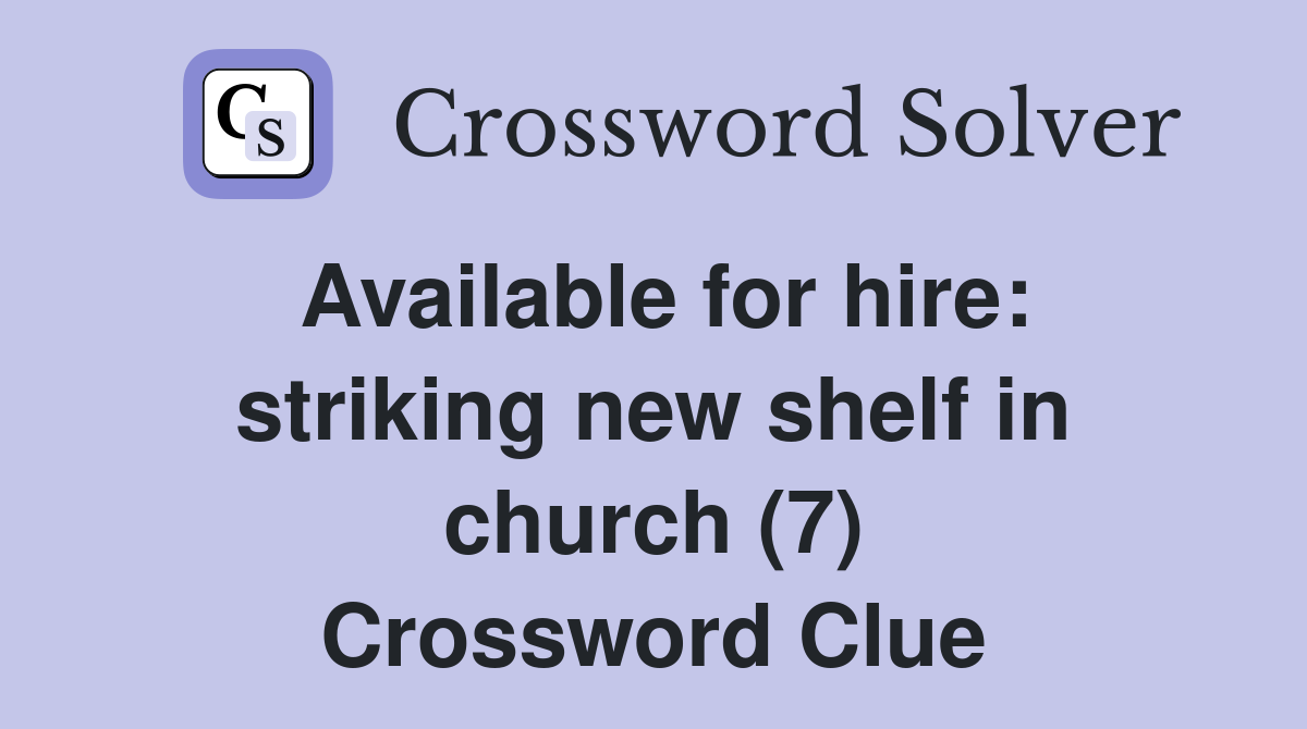 Available for hire: striking new shelf in church (7) Crossword Clue