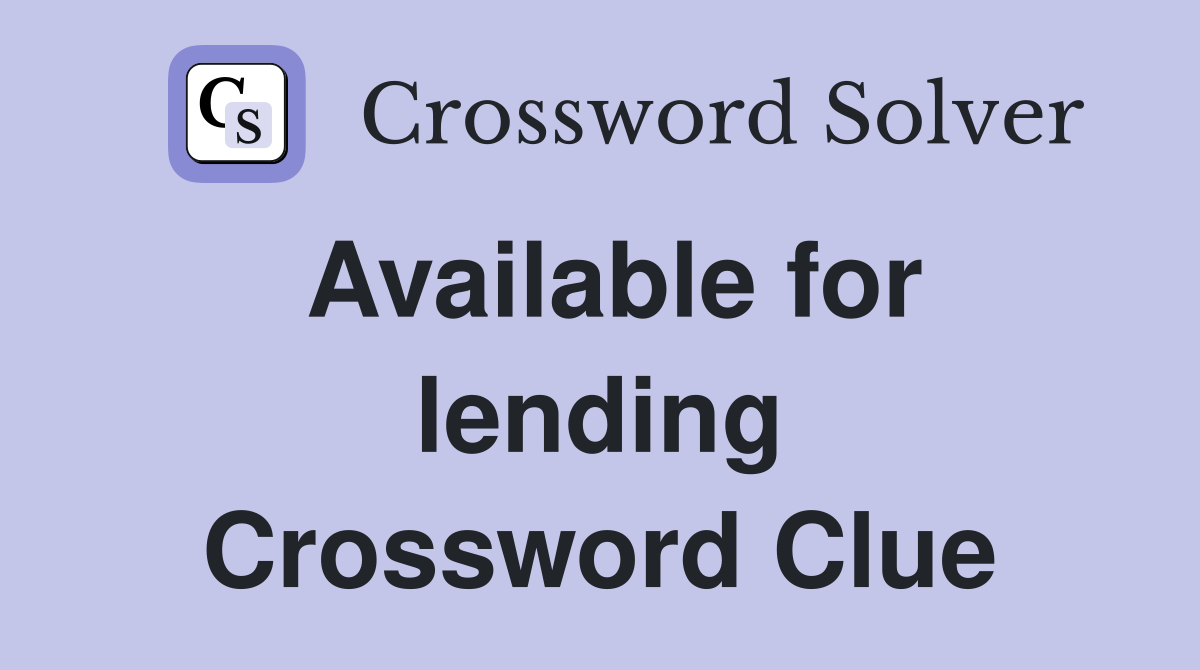Available for lending Crossword Clue