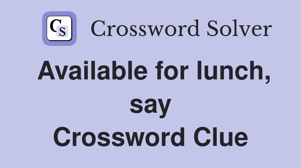 Available for lunch, say Crossword Clue