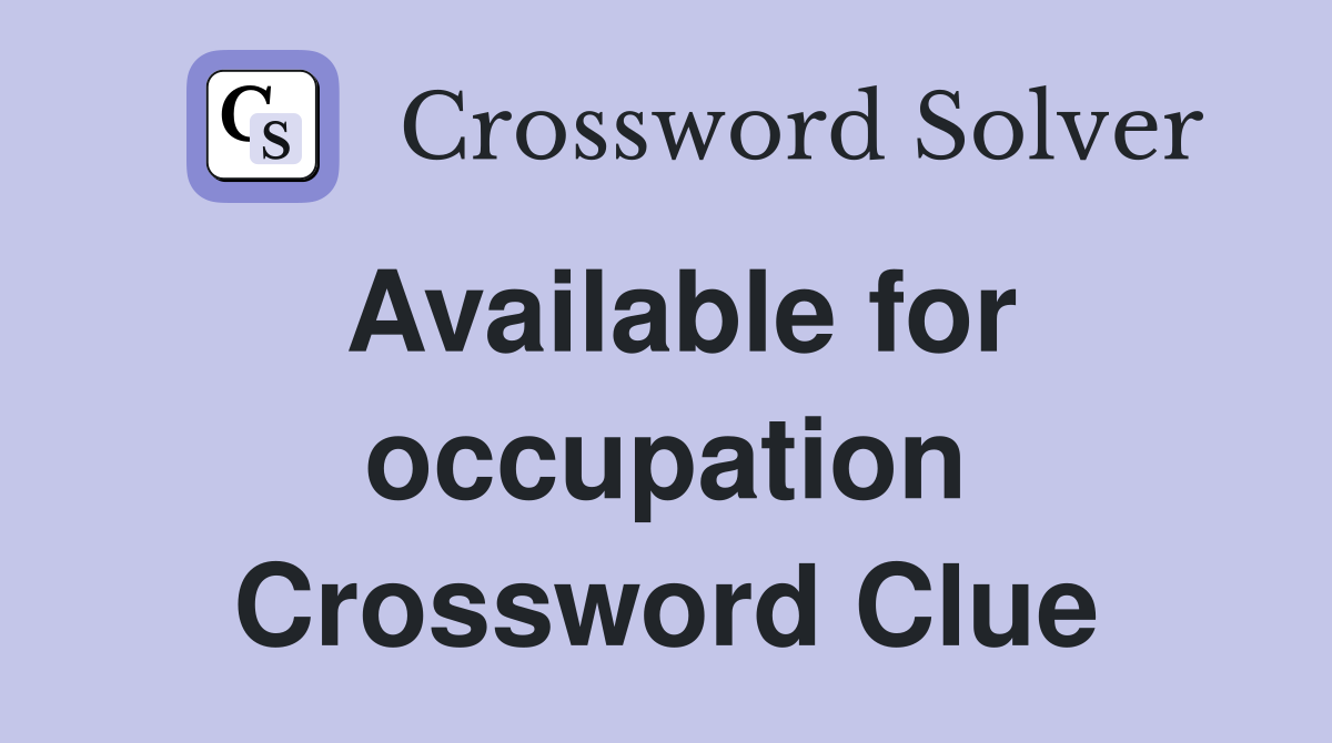 Available for occupation Crossword Clue