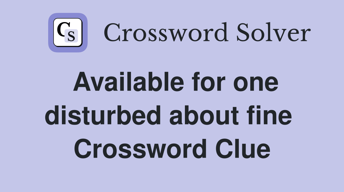 Available for one disturbed about fine  Crossword Clue